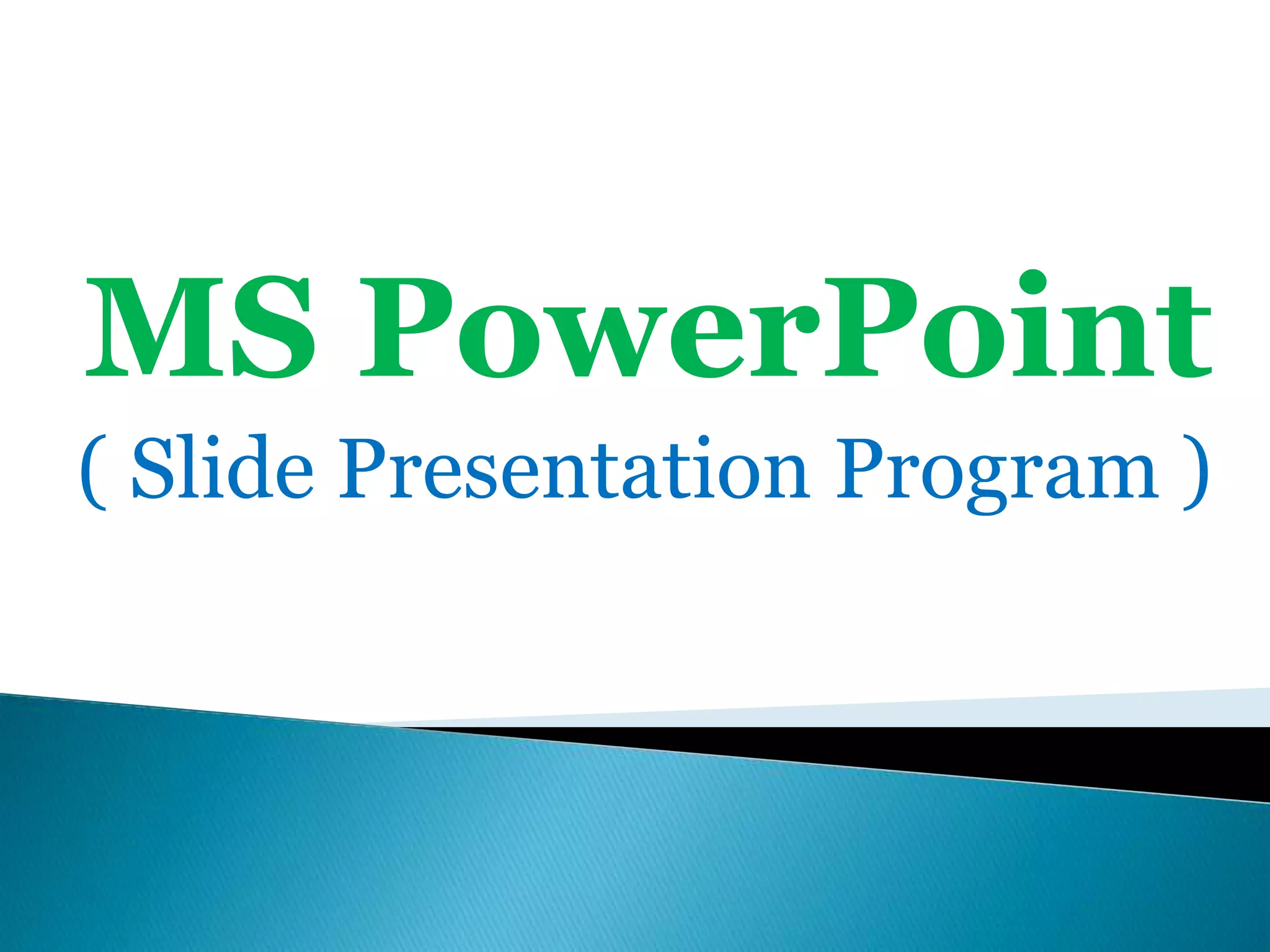 MS PowerPoint
( Slide Presentation Program )