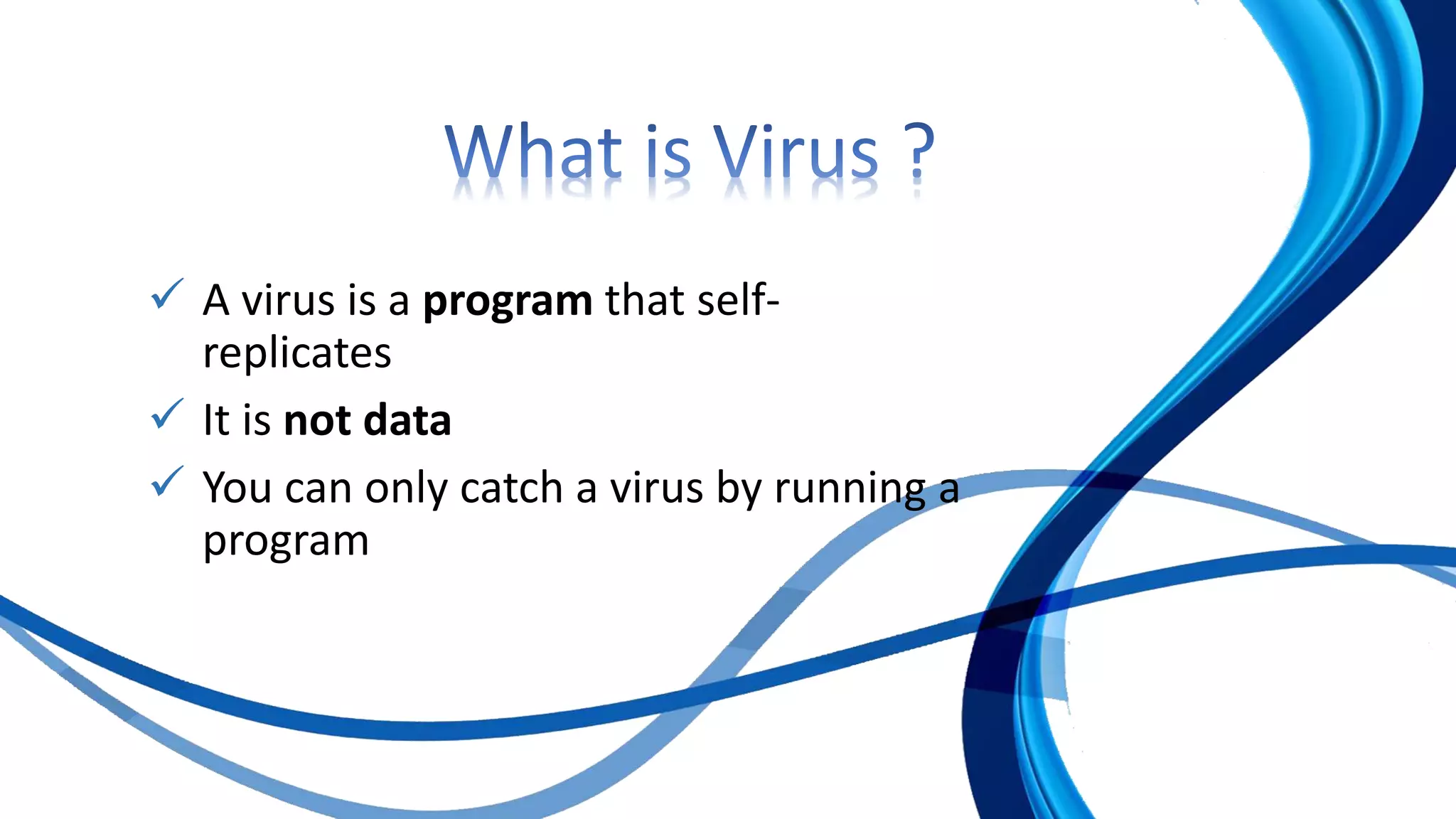  A virus is a program that self-
replicates
 It is not data
 You can only catch a virus by running a
program
 