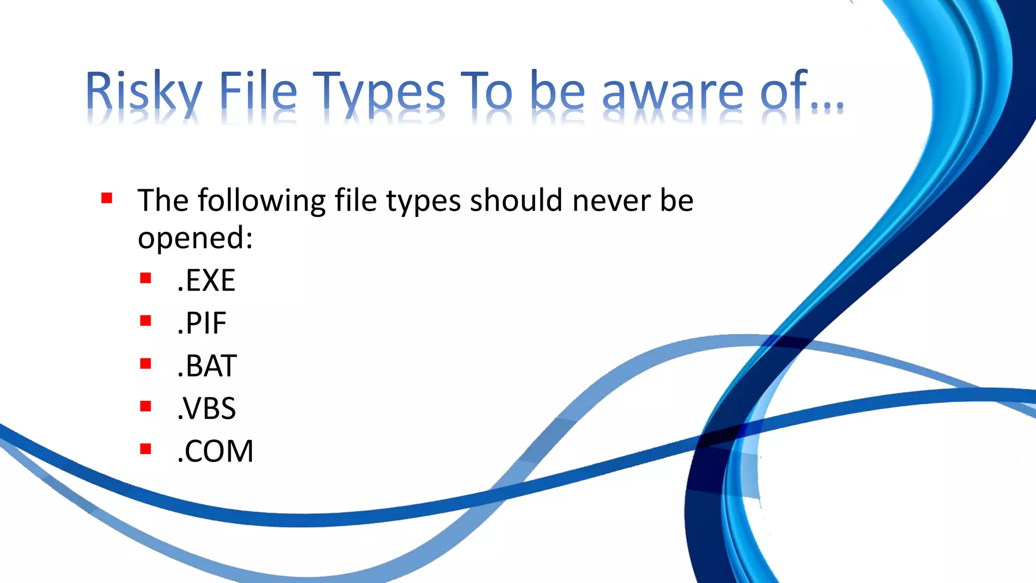  The following file types should never be
opened:
 .EXE
 .PIF
 .BAT
 .VBS
 .COM
 