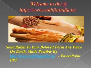 Send Rakhi To Your Beloved Form Any Place
On Earth, Made Possible By
http://www.rakhiinindia.in/ - PowerPoint
PPT
 
