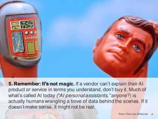 • Photo: Flicker user JDHancock 5. Remember:
It’s not magic. If a vendor can’t explain their AI
product or service in term...