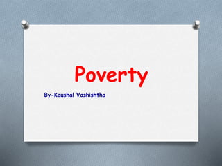 Poverty
By-Kaushal Vashishtha
 