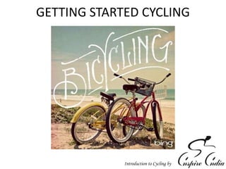 Introduction to Cycling by
GETTING STARTED CYCLING
 