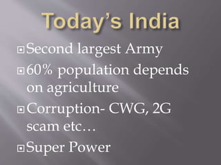Second largest Army
60% population depends
on agriculture
Corruption- CWG, 2G
scam etc…
Super Power
 