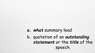 a. what summary lead
b. quotation of an outstanding
statement or the title of the
speech.
 