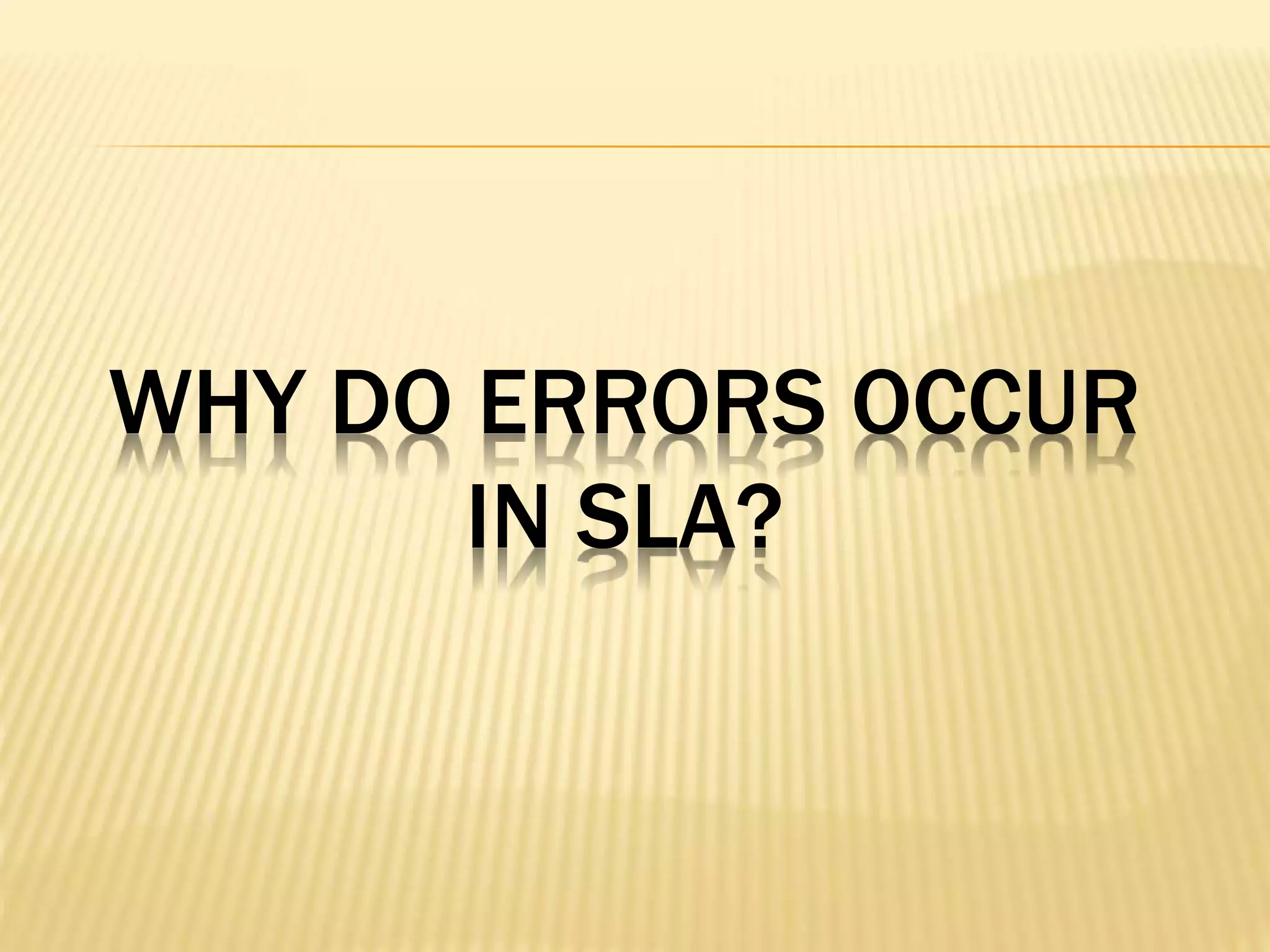 WHY DO ERRORS OCCUR
IN SLA?
 