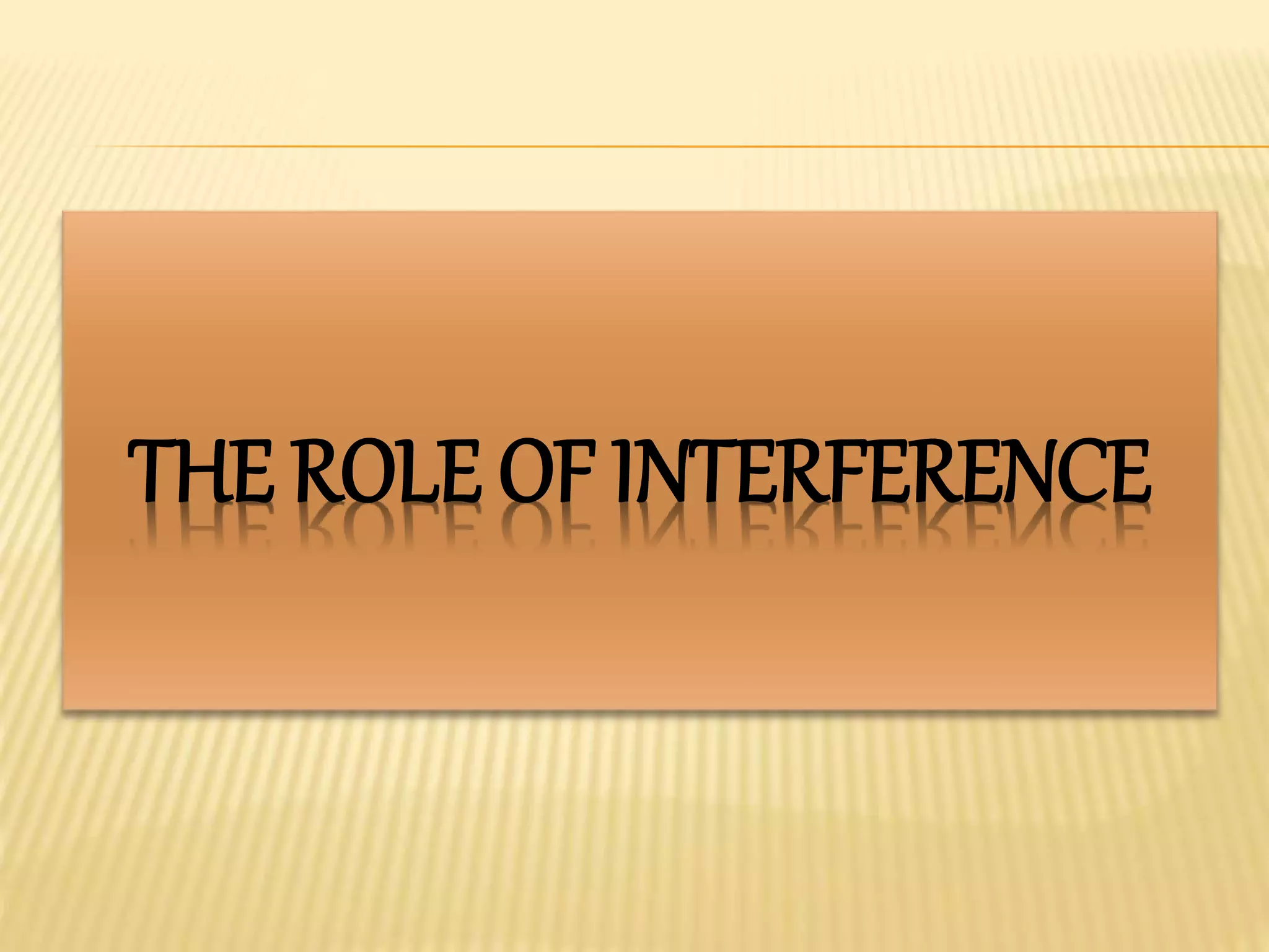 THE ROLE OF INTERFERENCE
 