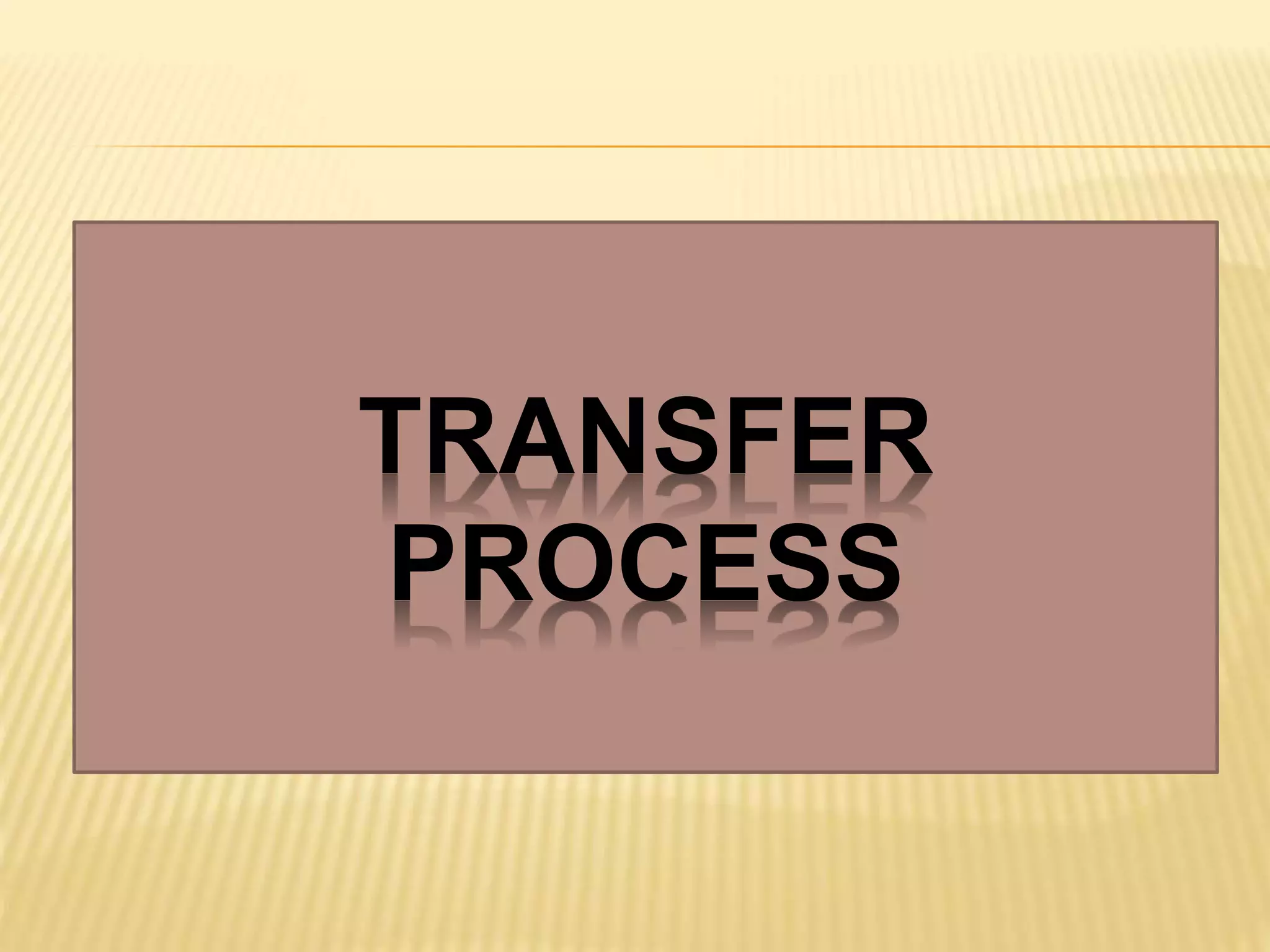 TRANSFER
PROCESS
 