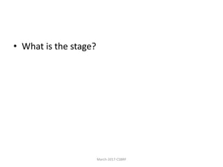 • What is the stage?
March-2017-CSBRP
 