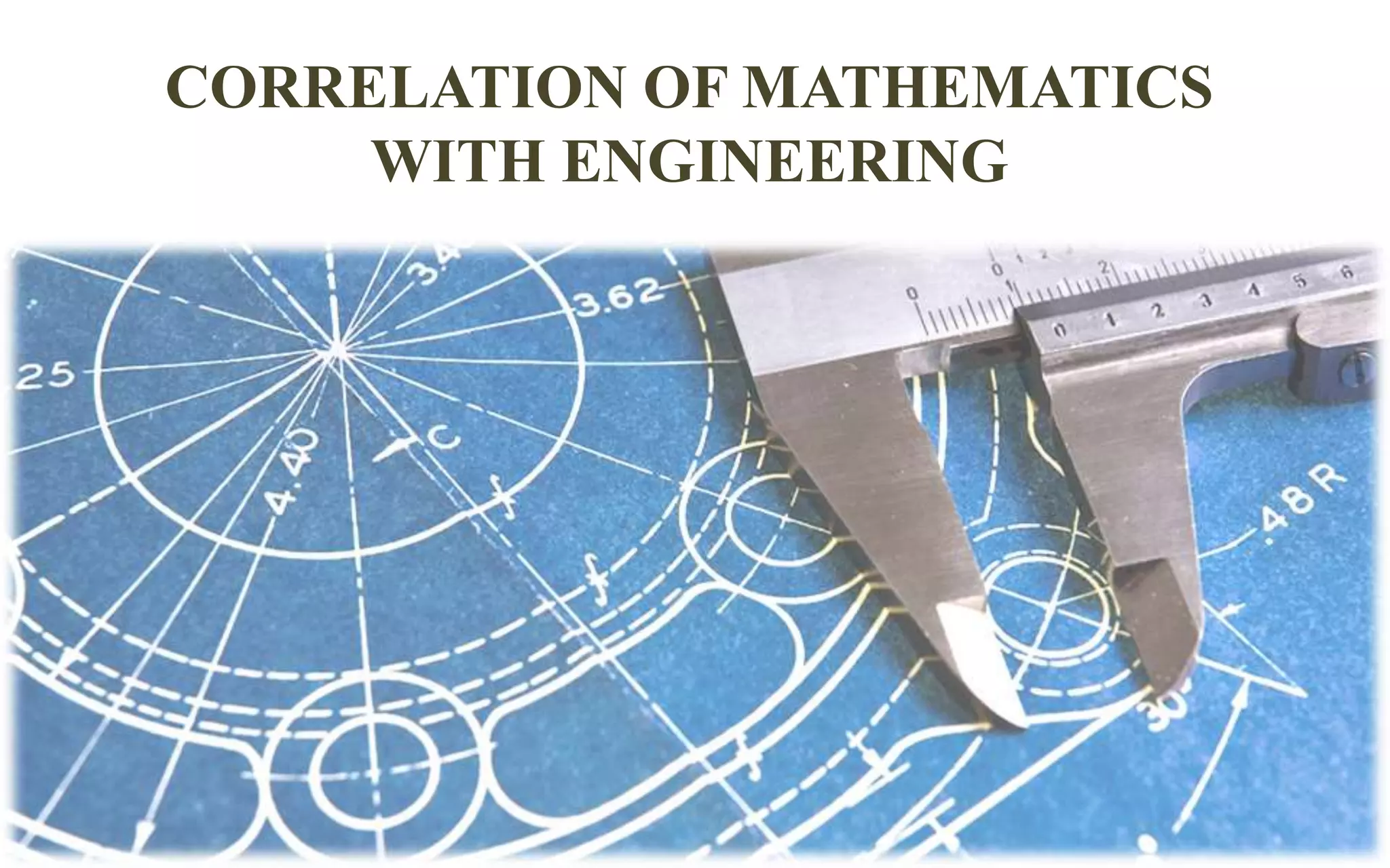 CORRELATION OF MATHEMATICS
WITH ENGINEERING
 