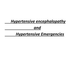 Hypertensive encephalopathy
and
Hypertensive Emergencies
 