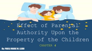 Effect of Parental
Authority Upon the
Property of the Children
CHAPTER 4
By: PAULA MARIE M. LLIDO
 