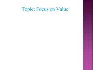 Topic: Focus on Value
 