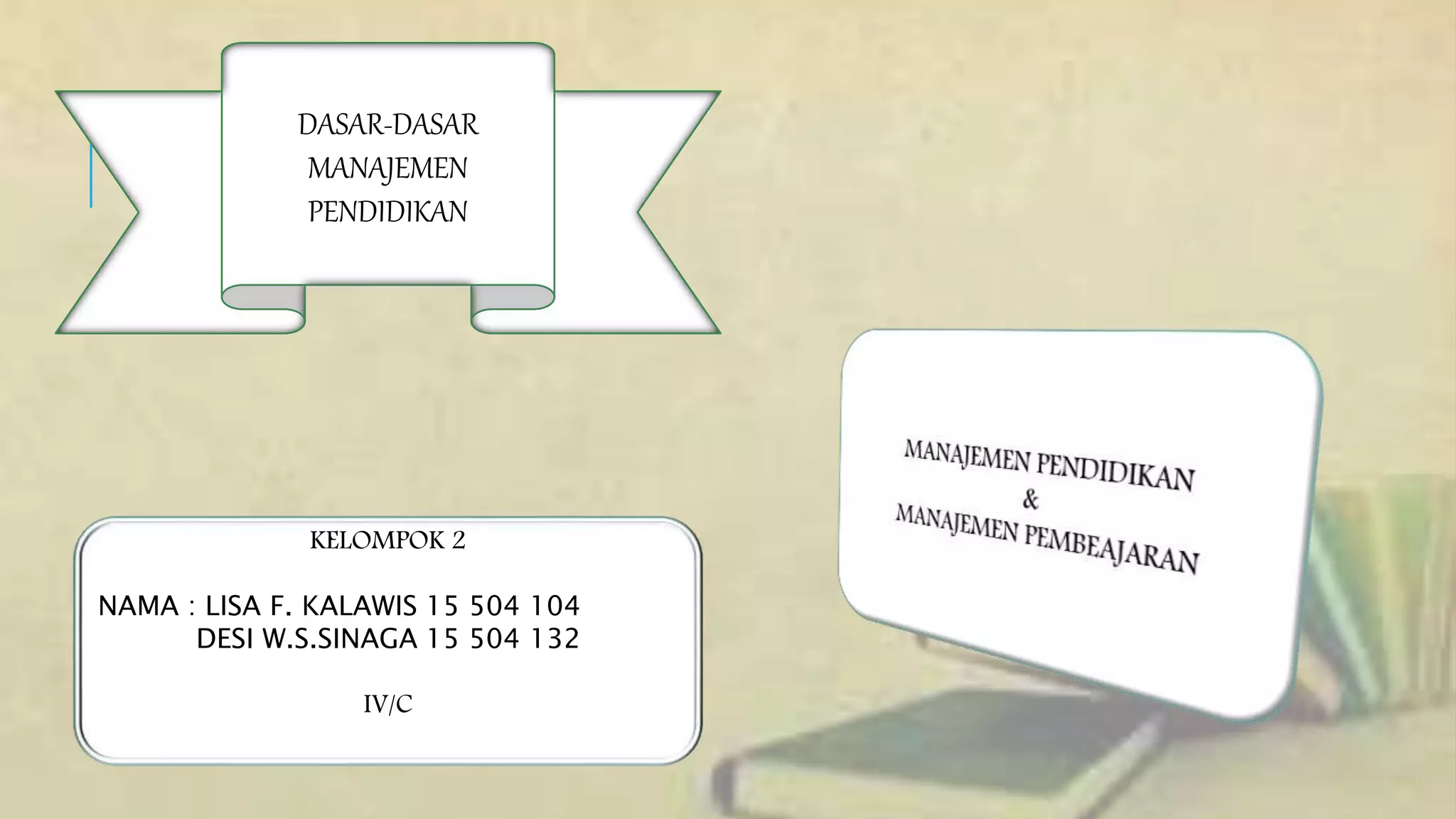 DASAR-DASAR
MANAJEMEN
PENDIDIKAN
KELOMPOK 2
NAMA : LISA F. KALAWIS 15 504 104
DESI W.S.SINAGA 15 504 132
IV/C
 