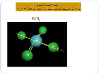 PtCl4
Proper Rotation:
Cn = Rotation about an axis by an angle of 2/n
C2
 