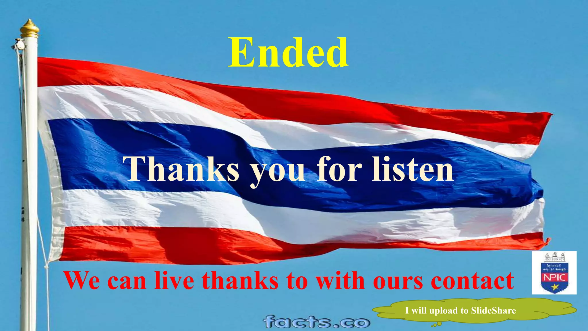 Ended
Thanks you for listen
We can live thanks to with ours contact
I will upload to SlideShare
 