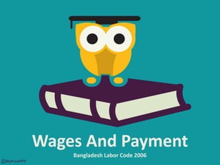 Wages And Payment
Bangladesh Labor Code 2006
 