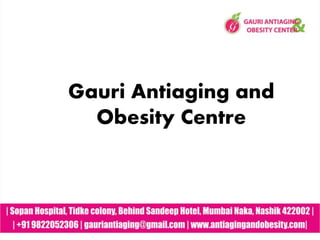 Gauri Antiaging and
Obesity Centre
 