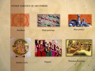9
Blue pottery
OTHER VARITIES OF ART FORMS
Marble Crafts
Miniature Paintings
Bandhani
Puppets
Phad paintings
 