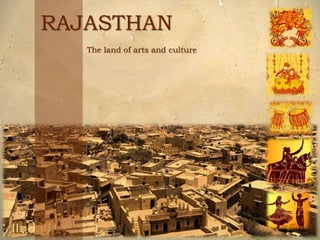 RAJASTHAN
The land of arts and culture
 
