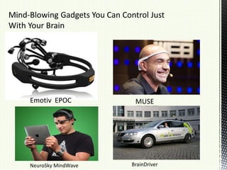 Mind-Blowing Gadgets You Can Control Just
With Your Brain
Emotiv EPOC MUSE
NeuroSky MindWave BrainDriver
 