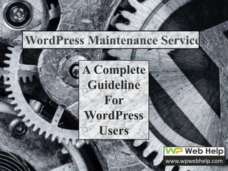 WordPress Maintenance Services
A Complete
Guideline
For
WordPress
Users
www.wpwebhelp.com
 