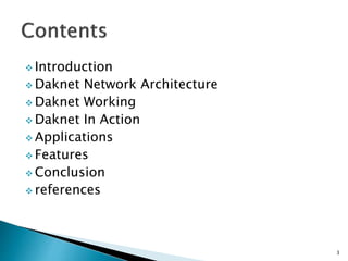  Introduction
 Daknet Network Architecture
 Daknet Working
 Daknet In Action
 Applications
 Features
 Conclusion
 references
3
 