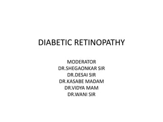 DIABETIC RETINOPATHY
MODERATOR
DR.SHEGAONKAR SIR
DR.DESAI SIR
DR.KASABE MADAM
DR.VIDYA MAM
DR.WANI SIR
 