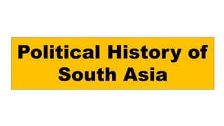 Political History of
South Asia
 