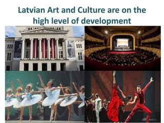 Latvian Art and Culture are on the
high level of development
 
