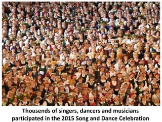 Thousends of singers, dancers and musicians
participated in the 2015 Song and Dance Celebration
 