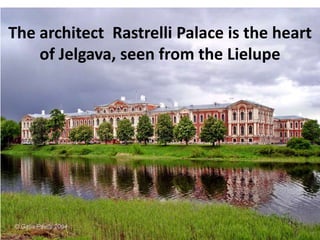 The architect Rastrelli Palace is the heart
of Jelgava, seen from the Lielupe
 