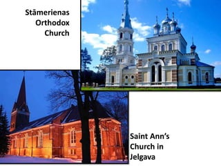 Saint Ann’s
Church in
Jelgava
Stāmerienas
Orthodox
Church
 