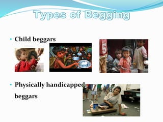 • Child beggars
• Physically handicapped
beggars
 