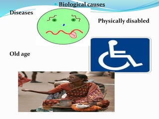  Biological causes
Diseases
Physically disabled
Old age
 