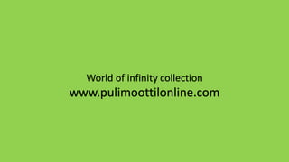 World of infinity collection
www.pulimoottilonline.com
 