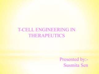 T-CELL ENGINEERING IN
THERAPEUTICS
Presented by:-
Susmita Sen
 