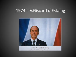 1974 : V.Giscard d’Estaing
 