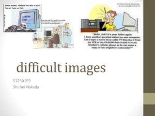 difficult images
S1230159
Shuhei Nakada
 