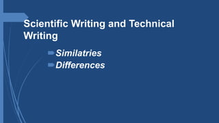 Scientific Writing and Technical
Writing
Similatries
Differences
 