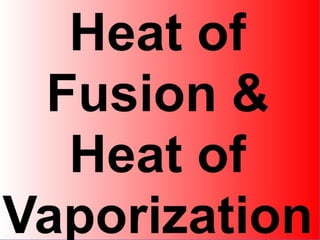 Heat of Fusion and Heat of Vaporization