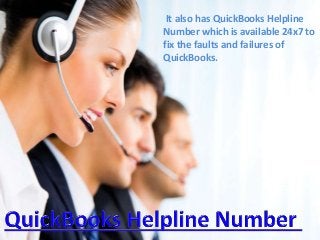 It also has QuickBooks Helpline
Number which is available 24x7 to
fix the faults and failures of
QuickBooks.
 