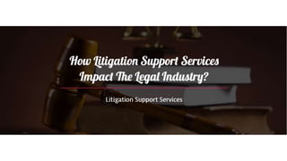 How Litigation Support Services Impact The Legal Industry?