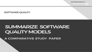 Software Quality Models:
A Comparative Study paper
Summarized in 2017
Presented by: Moutasm tamimi
Software Quality
Al-Badareen, Anas Bassam, et al. "Software Quality Models: A Comparative Study." ICSECS (1). 2011.
 