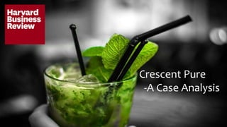 Crescent Pure
-A Case Analysis
 