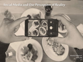 Mandy Patterson
Film 260
(1)
Social MediaandOur Perception of Reality
 