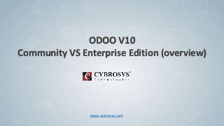 ODOO V10
Community VS Enterprise Edition (overview)
www.cybrosys.com
 