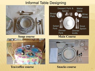 Informal Table Designing
Soup course Main Course
Tea/coffee course Snacks course 6
 