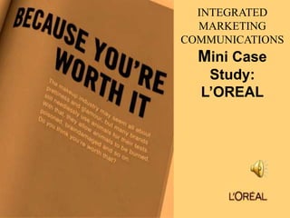 INTEGRATED
MARKETING
COMMUNICATIONS
Mini Case
Study:
L’OREAL
 