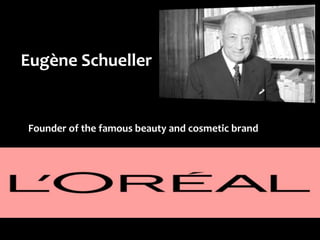 Eugène Schueller
Founder of the famous beauty and cosmetic brand
 